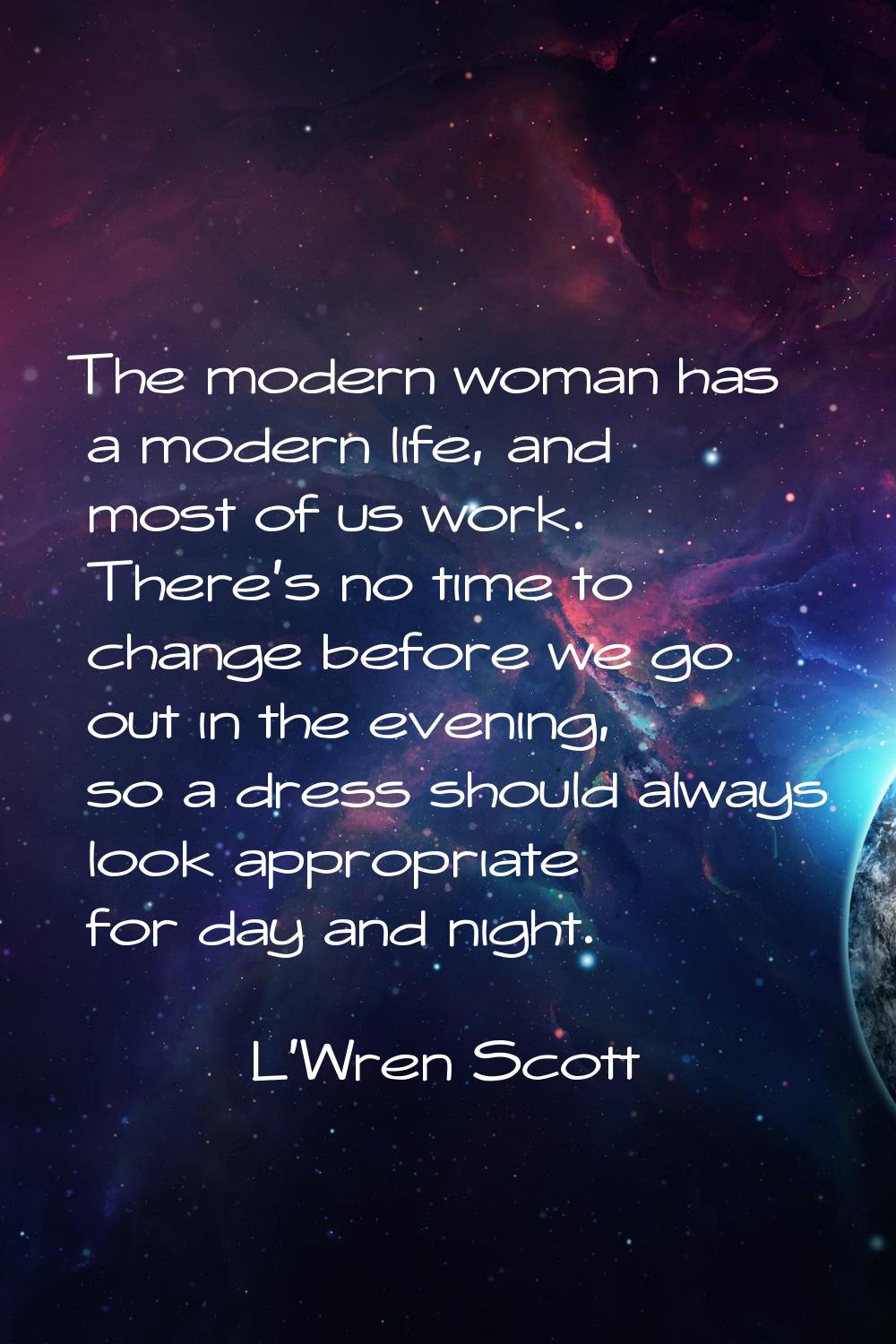 The modern woman has a modern life, and most of us work. There's no time to change before we go out