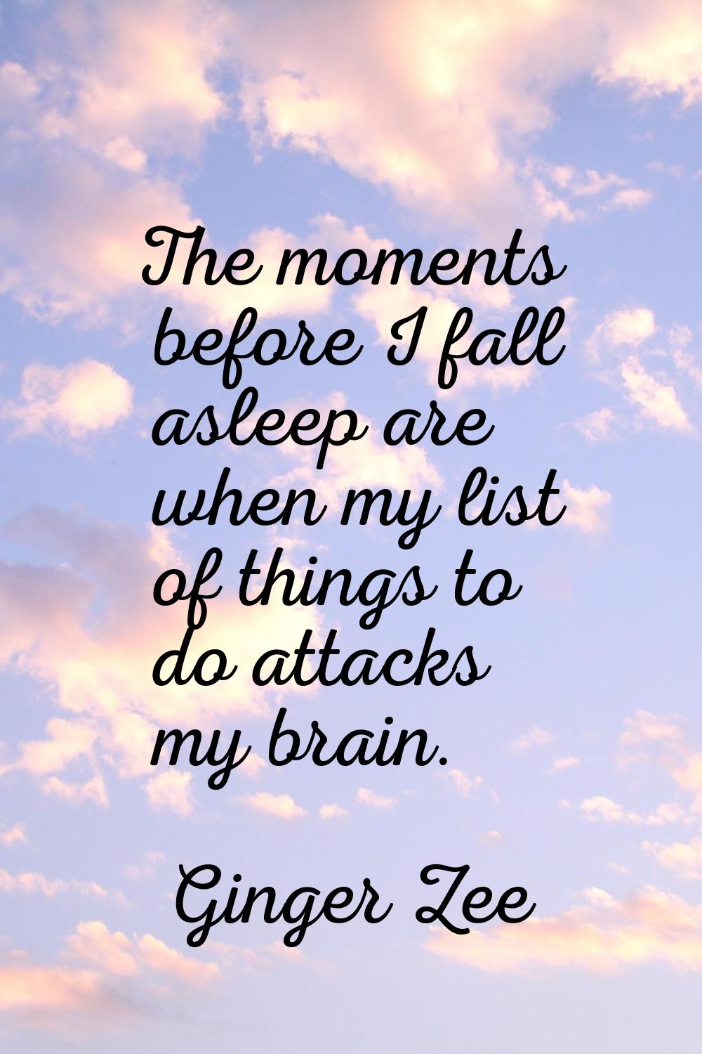 The moments before I fall asleep are when my list of things to do attacks my brain.