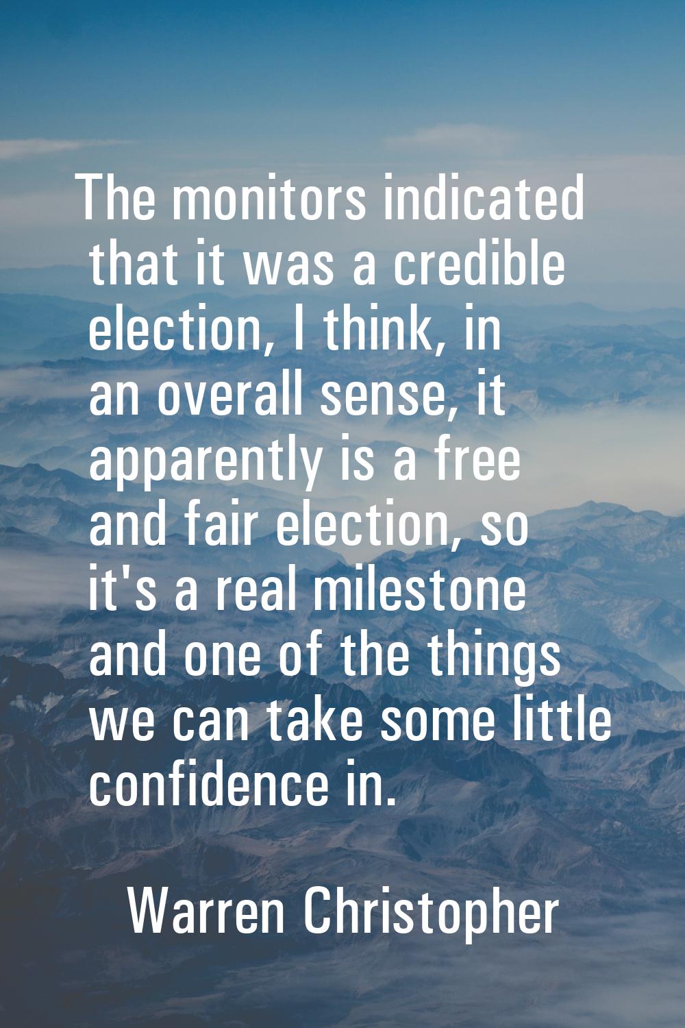 The monitors indicated that it was a credible election, I think, in an overall sense, it apparently