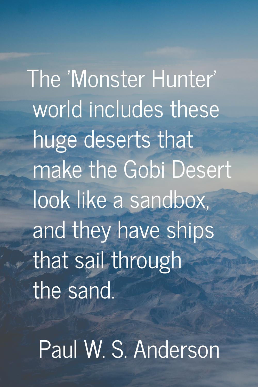The 'Monster Hunter' world includes these huge deserts that make the Gobi Desert look like a sandbo