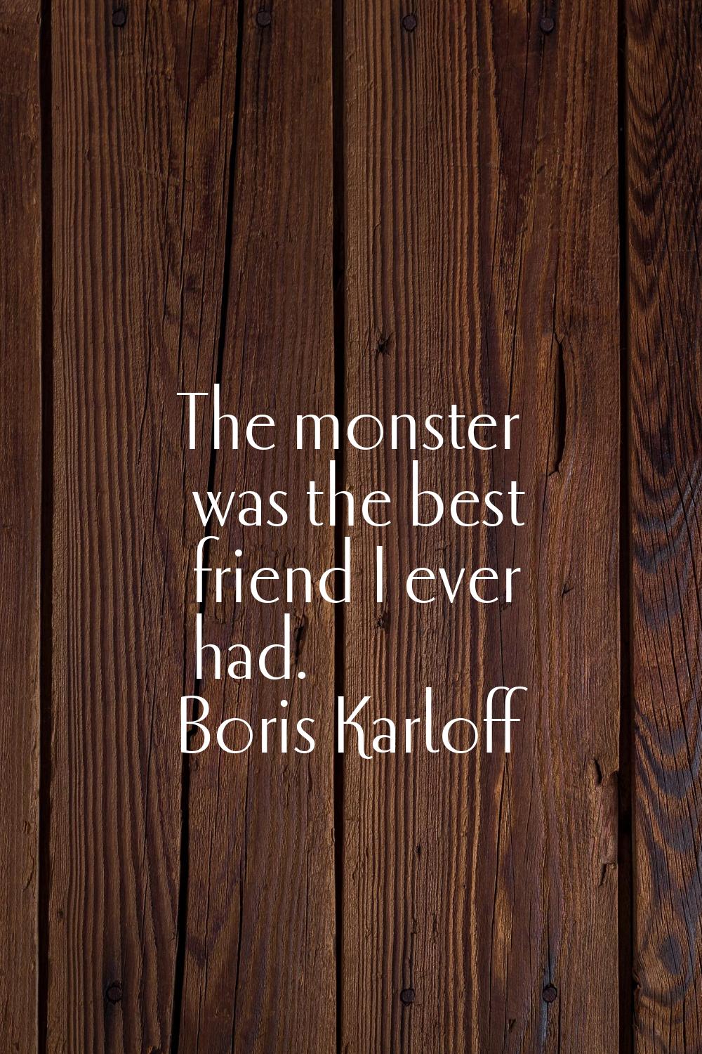 The monster was the best friend I ever had.