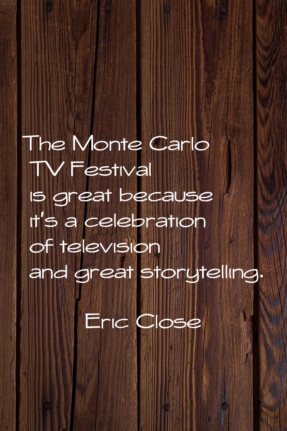 The Monte Carlo TV Festival is great because it's a celebration of television and great storytellin