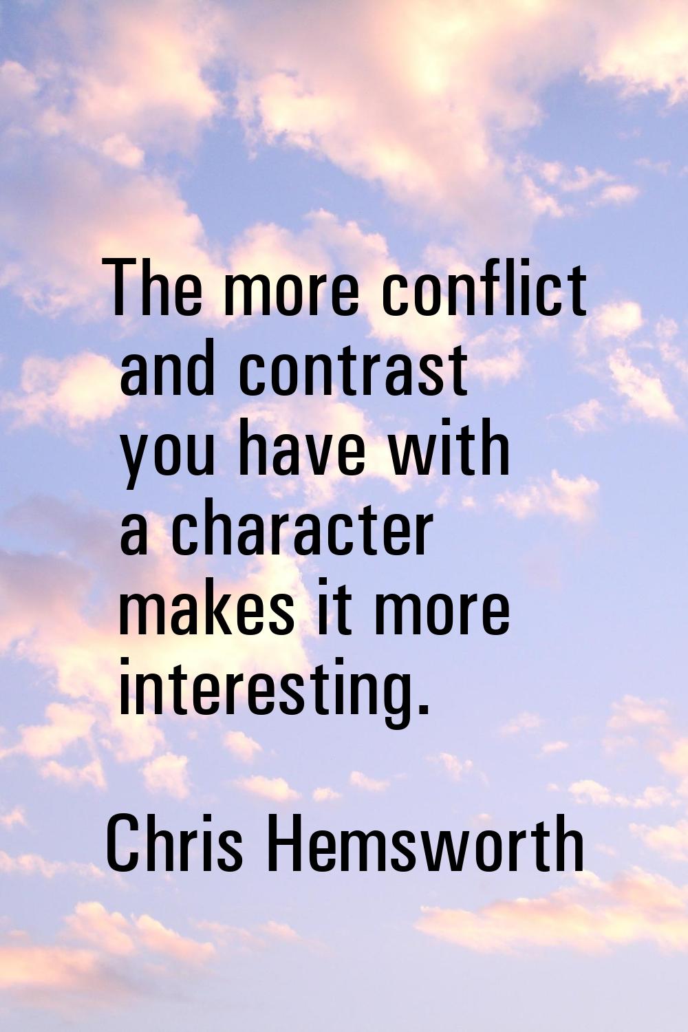 The more conflict and contrast you have with a character makes it more interesting.