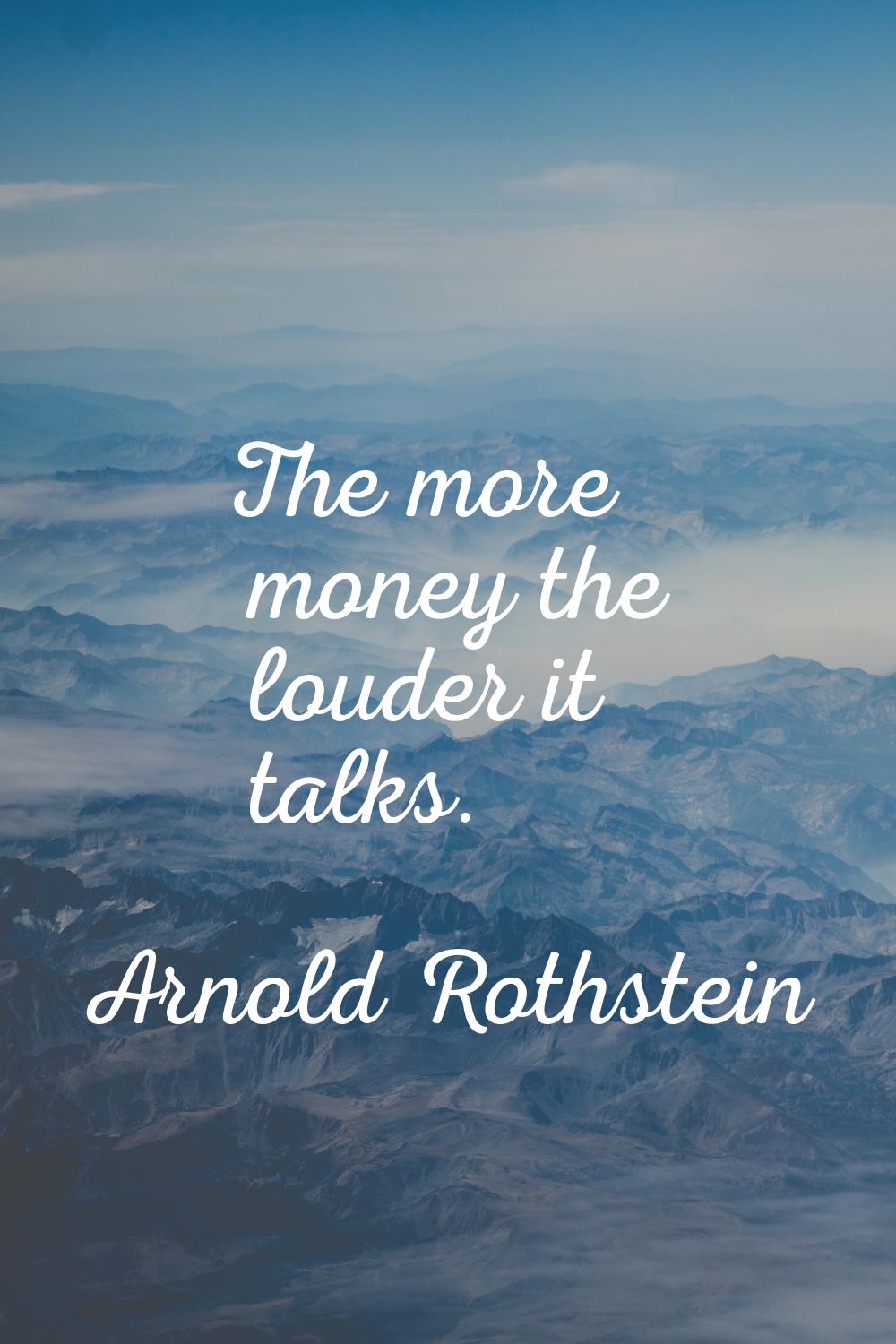 The more money the louder it talks.