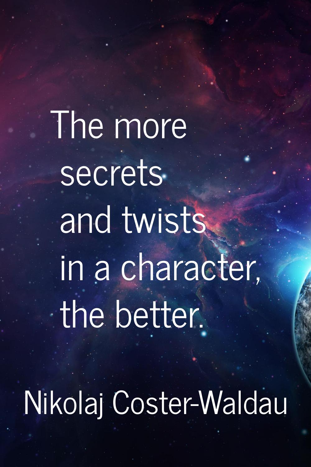 The more secrets and twists in a character, the better.