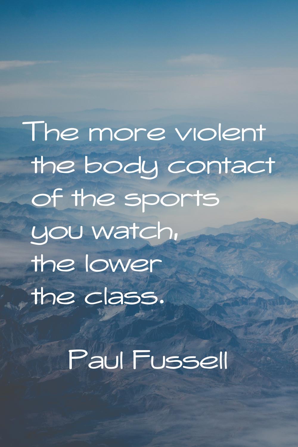 The more violent the body contact of the sports you watch, the lower the class.
