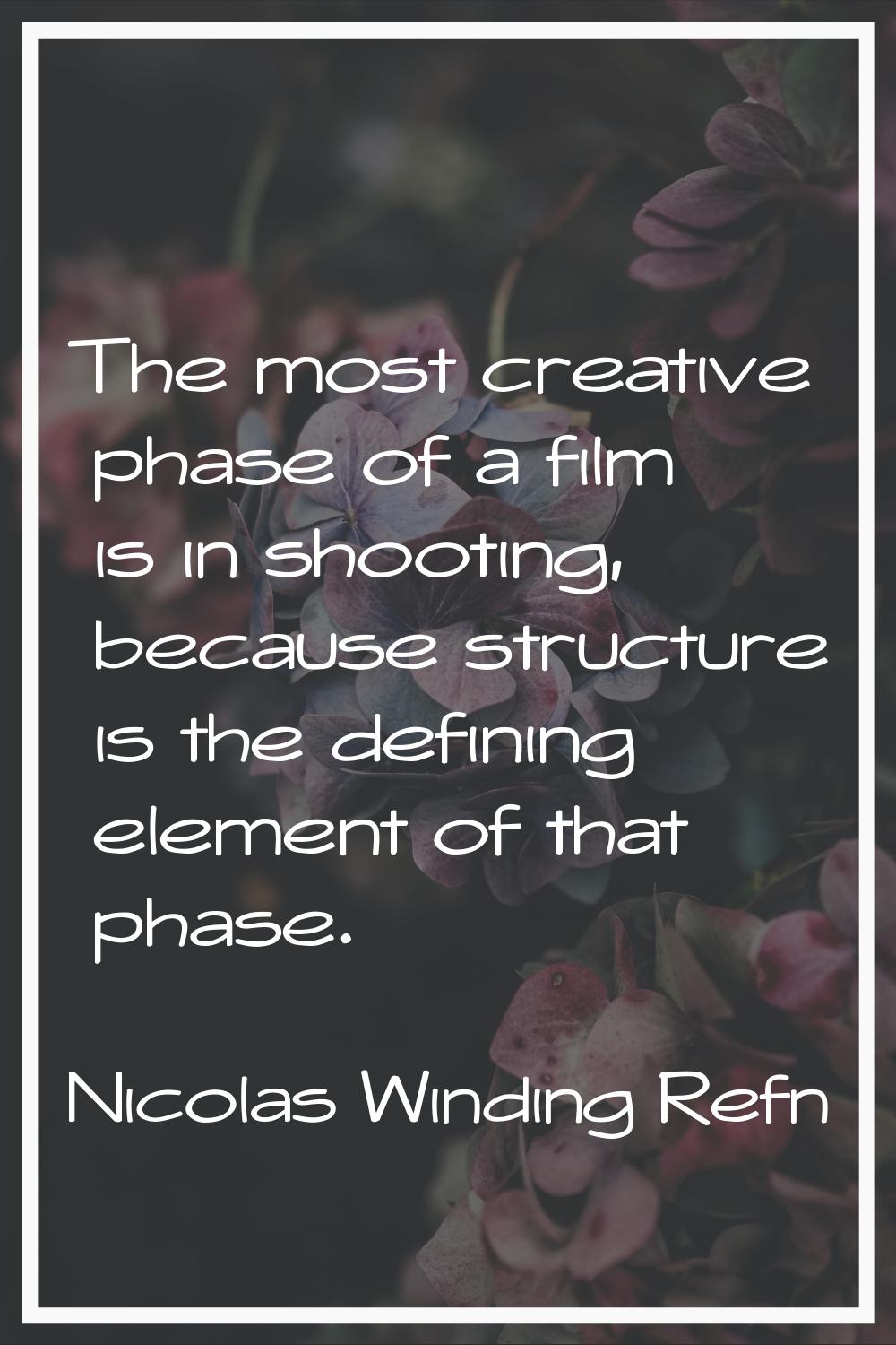 The most creative phase of a film is in shooting, because structure is the defining element of that