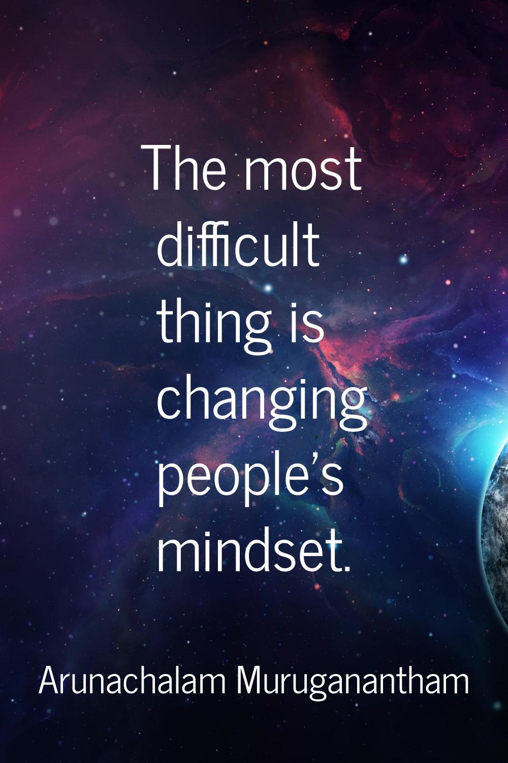 The most difficult thing is changing people's mindset.