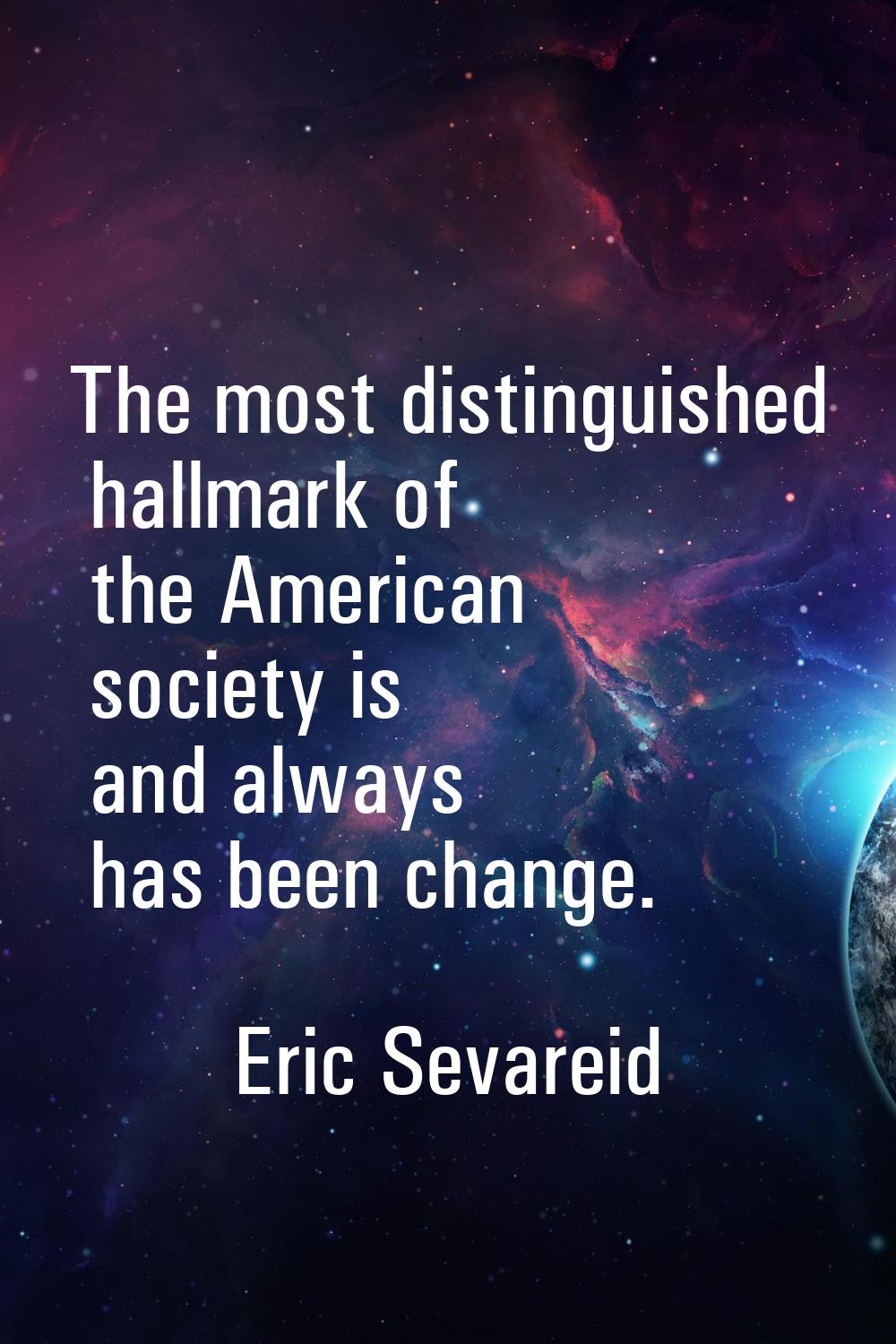 The most distinguished hallmark of the American society is and always has been change.