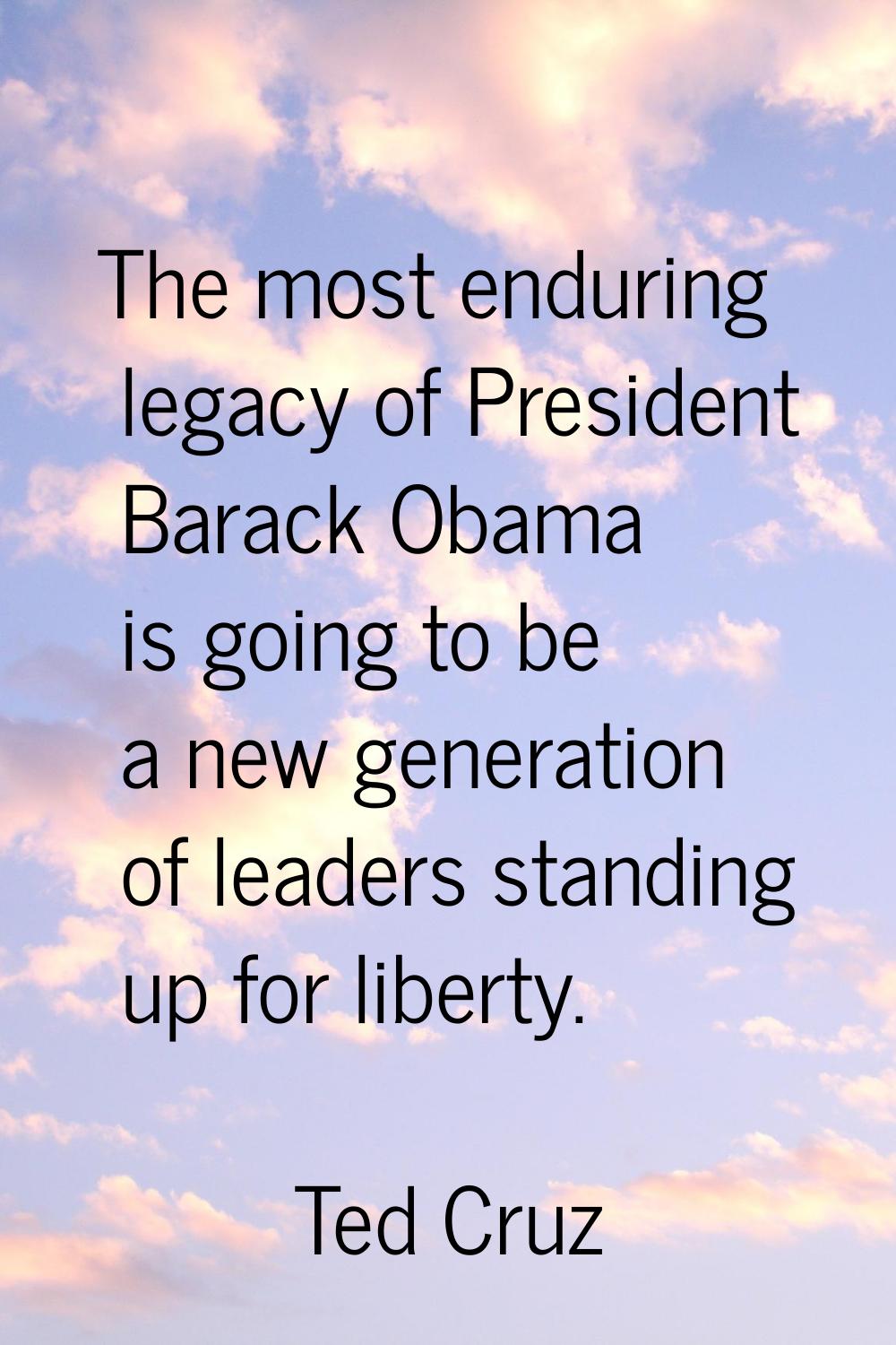 The most enduring legacy of President Barack Obama is going to be a new generation of leaders stand
