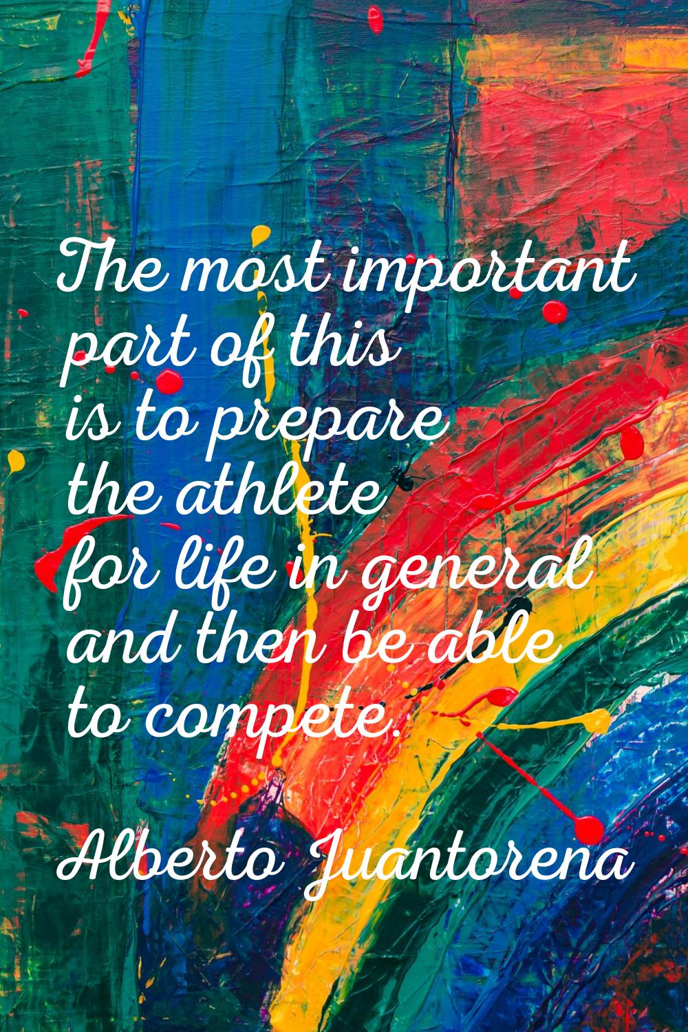 The most important part of this is to prepare the athlete for life in general and then be able to c