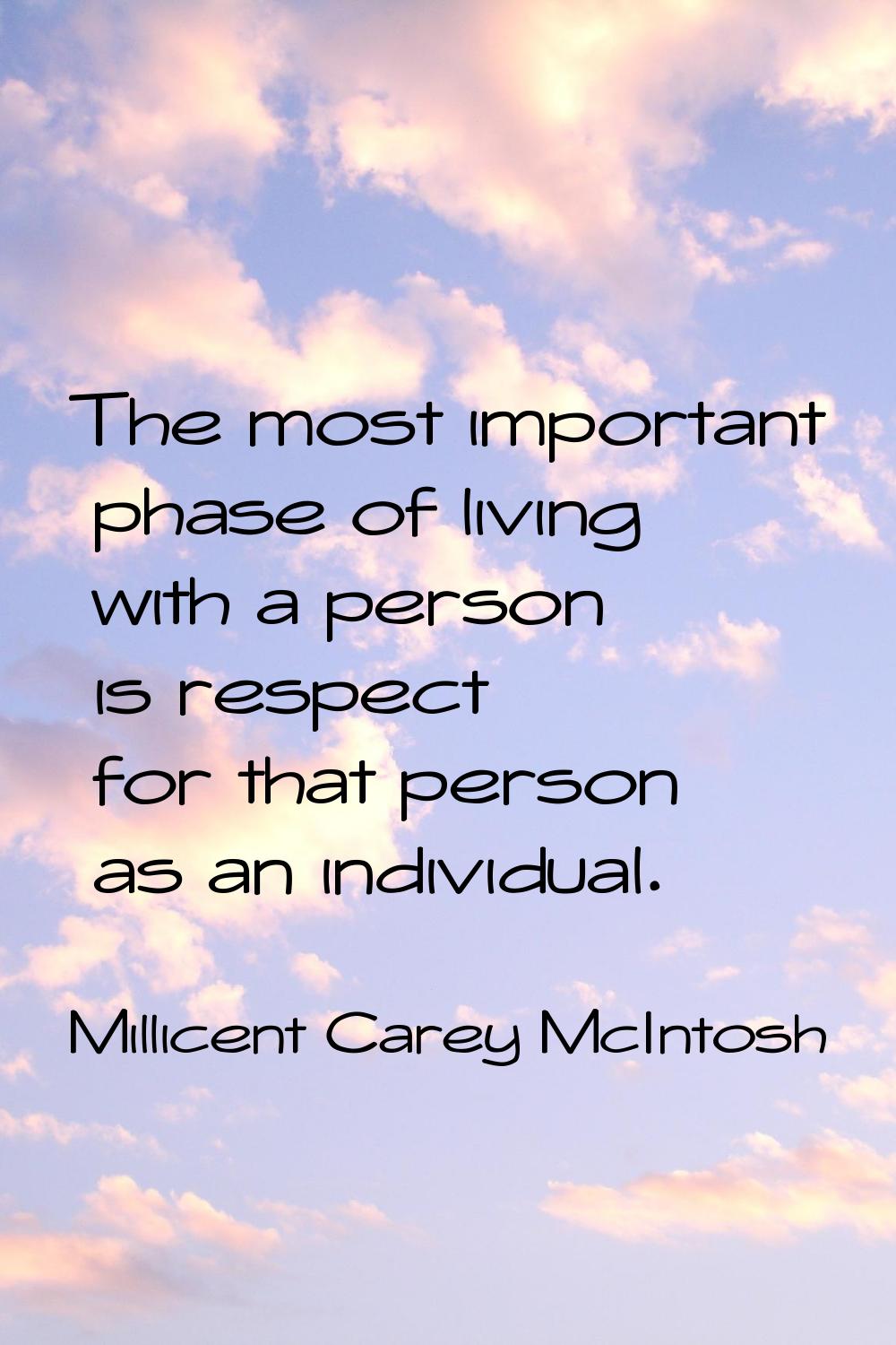 The most important phase of living with a person is respect for that person as an individual.