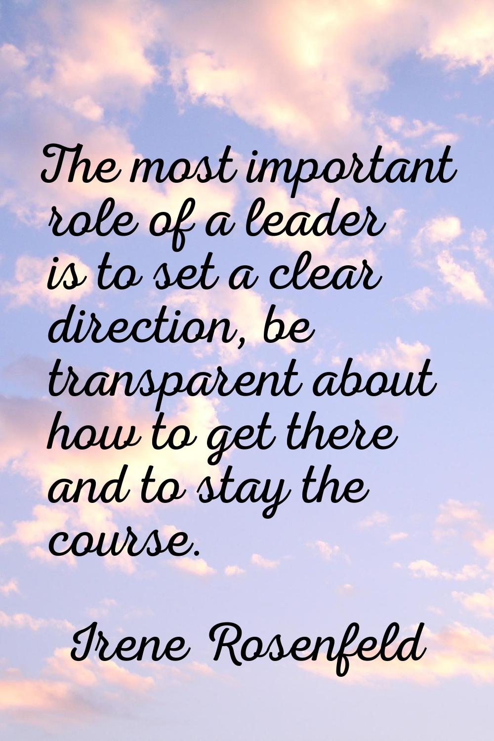 The most important role of a leader is to set a clear direction, be transparent about how to get th