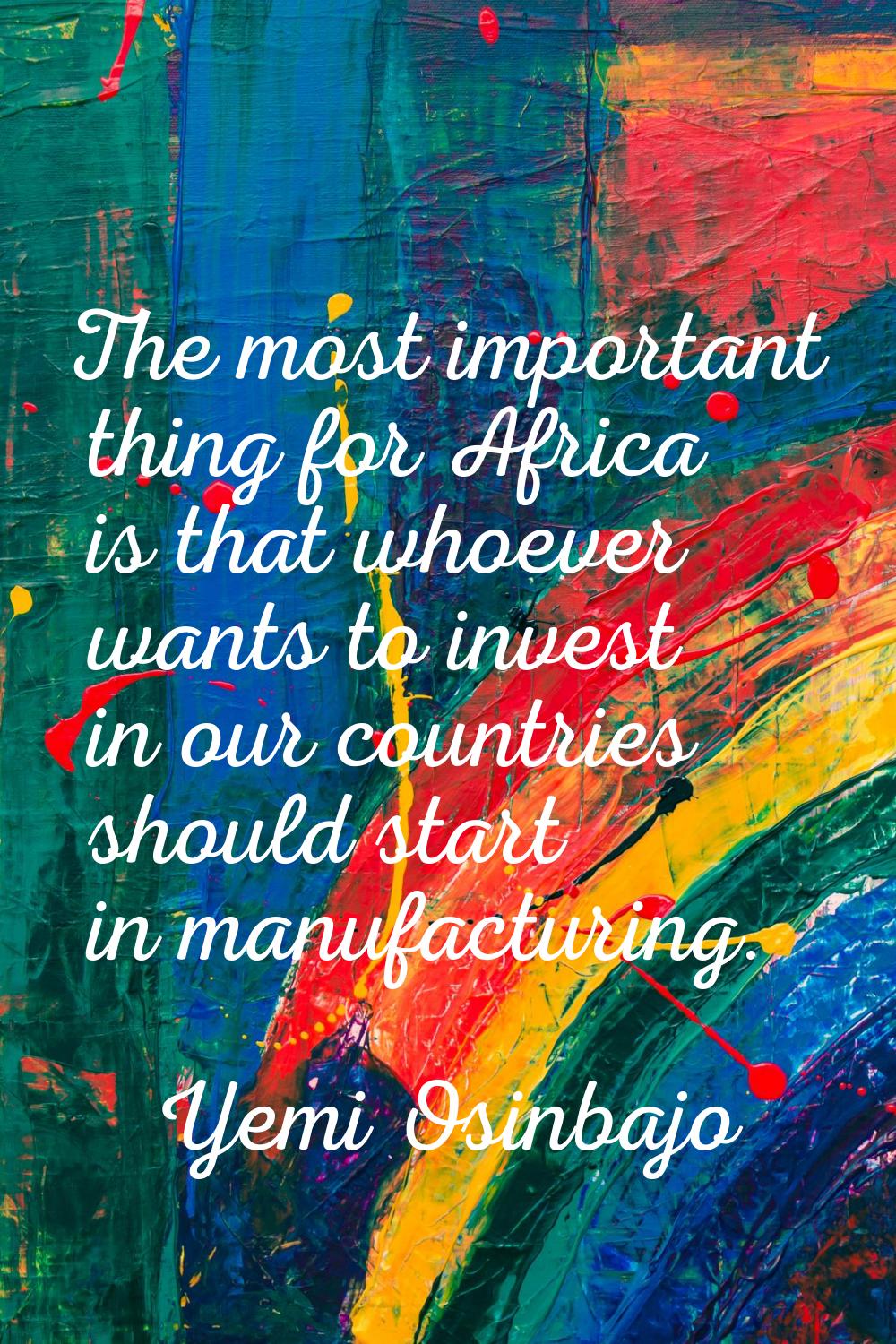 The most important thing for Africa is that whoever wants to invest in our countries should start i