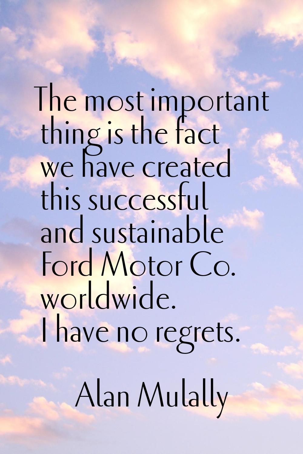 The most important thing is the fact we have created this successful and sustainable Ford Motor Co.