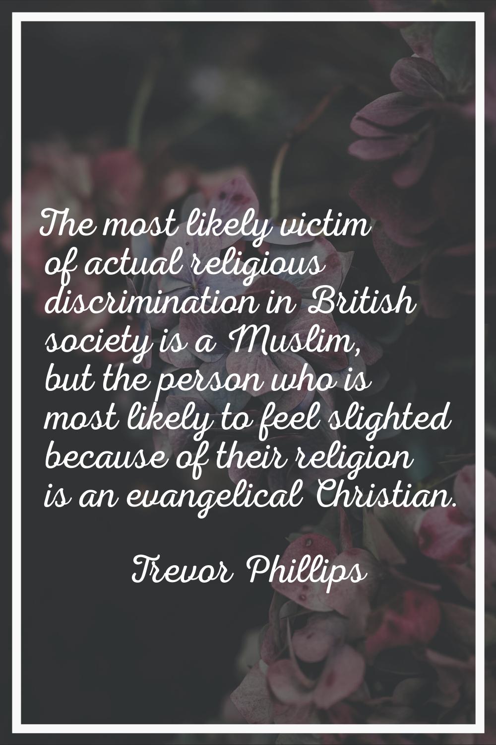The most likely victim of actual religious discrimination in British society is a Muslim, but the p