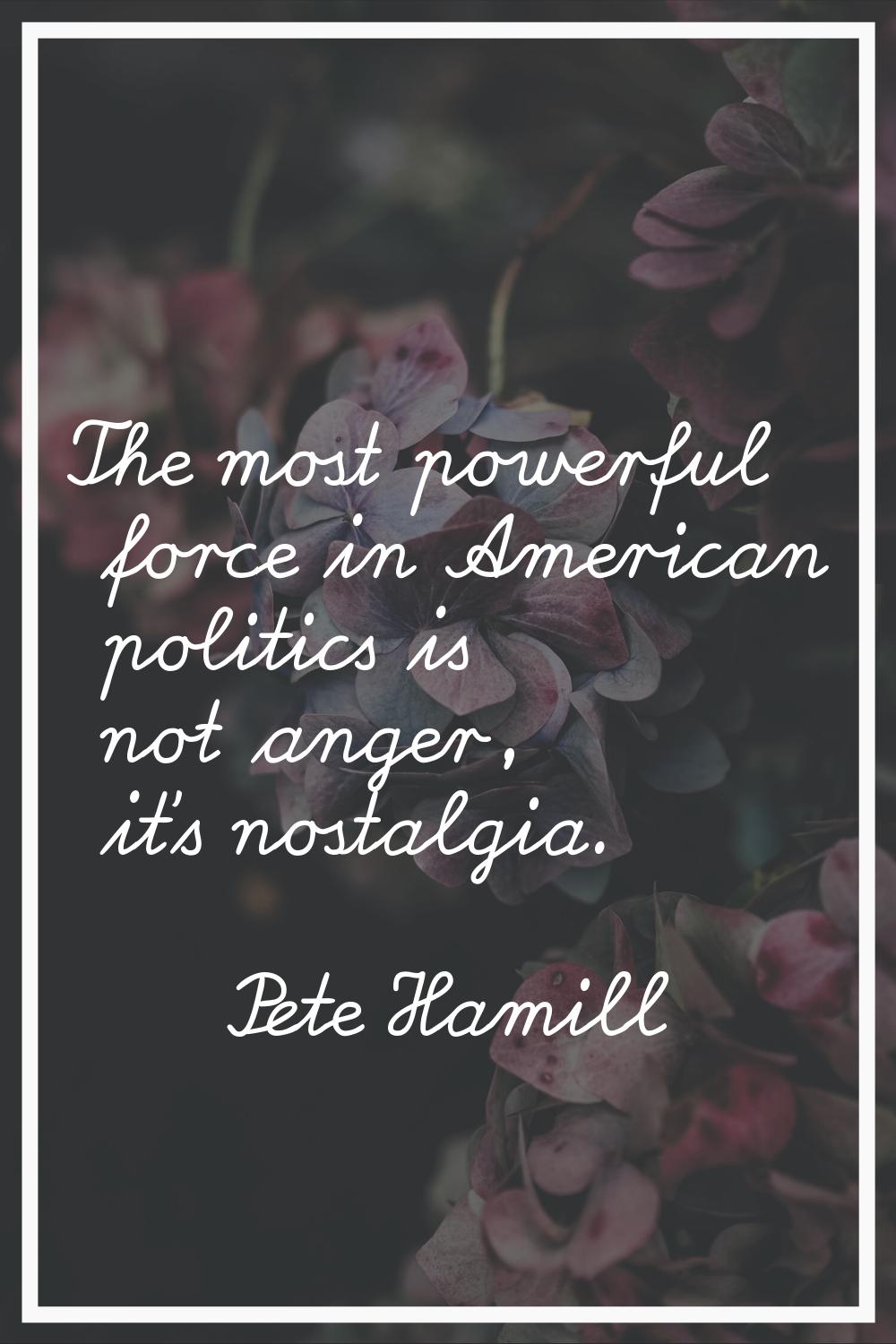 The most powerful force in American politics is not anger, it's nostalgia.
