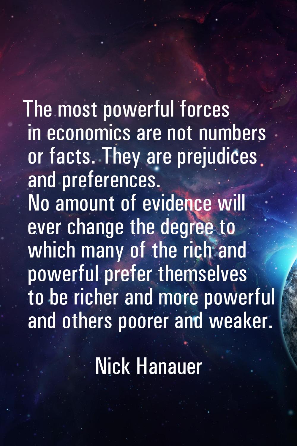 The most powerful forces in economics are not numbers or facts. They are prejudices and preferences