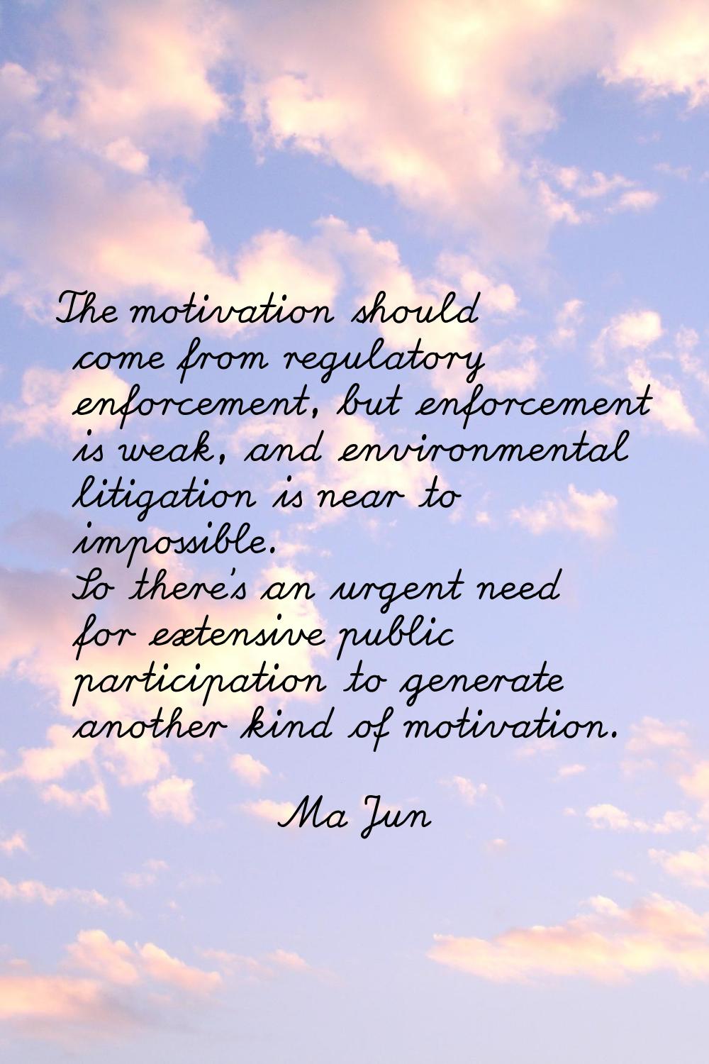 The motivation should come from regulatory enforcement, but enforcement is weak, and environmental 