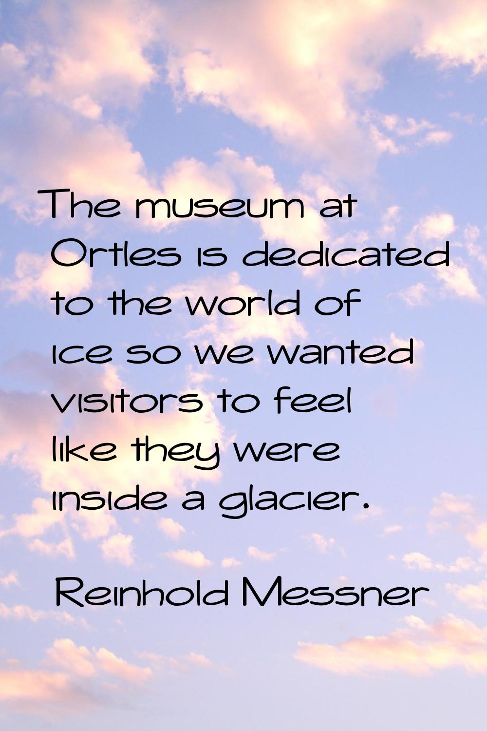 The museum at Ortles is dedicated to the world of ice so we wanted visitors to feel like they were 