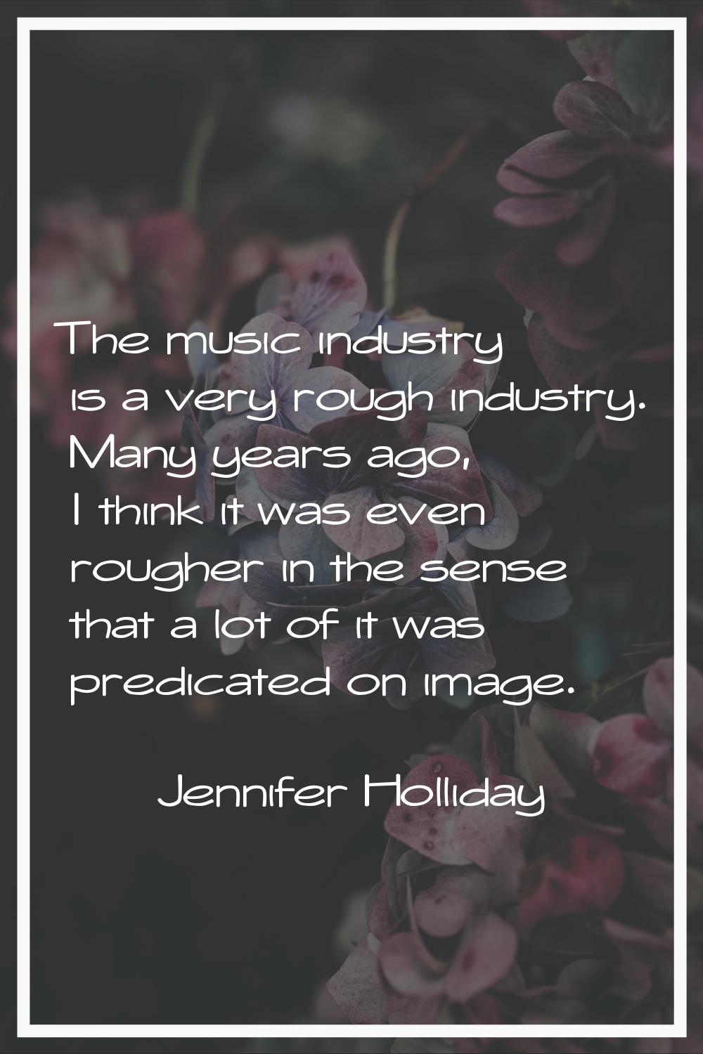 The music industry is a very rough industry. Many years ago, I think it was even rougher in the sen