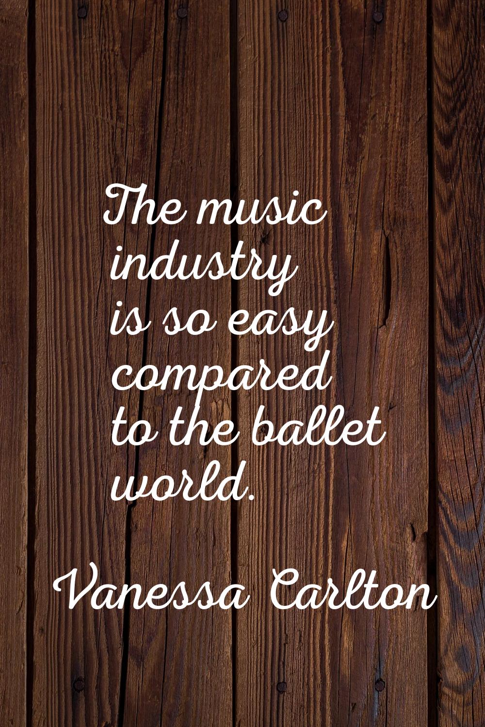 The music industry is so easy compared to the ballet world.