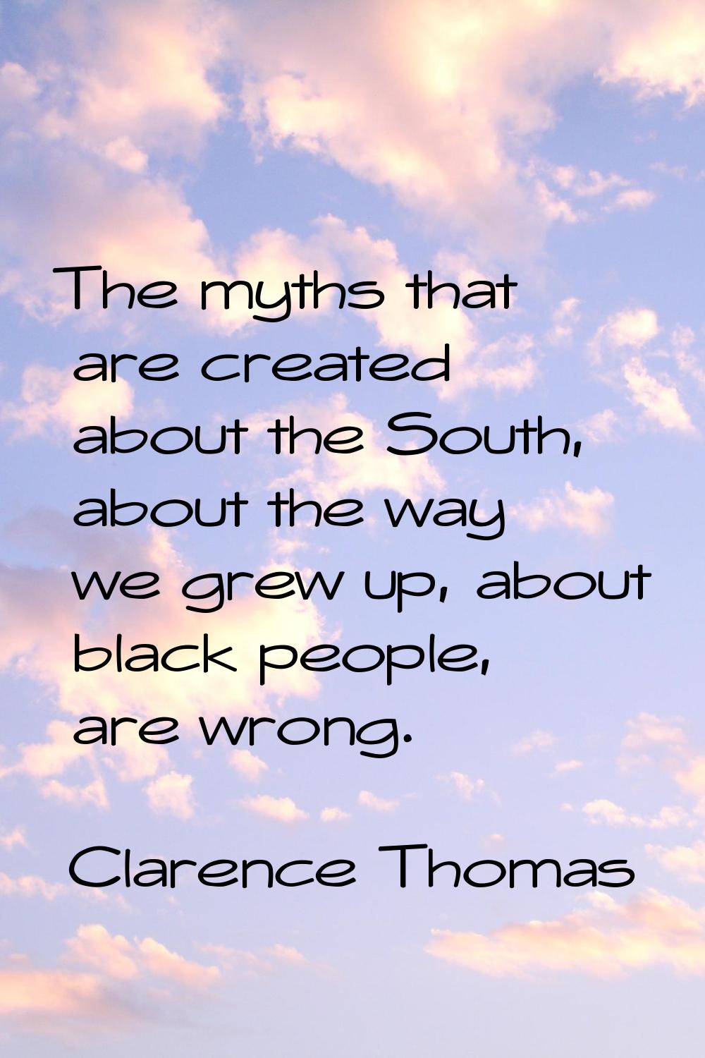 The myths that are created about the South, about the way we grew up, about black people, are wrong