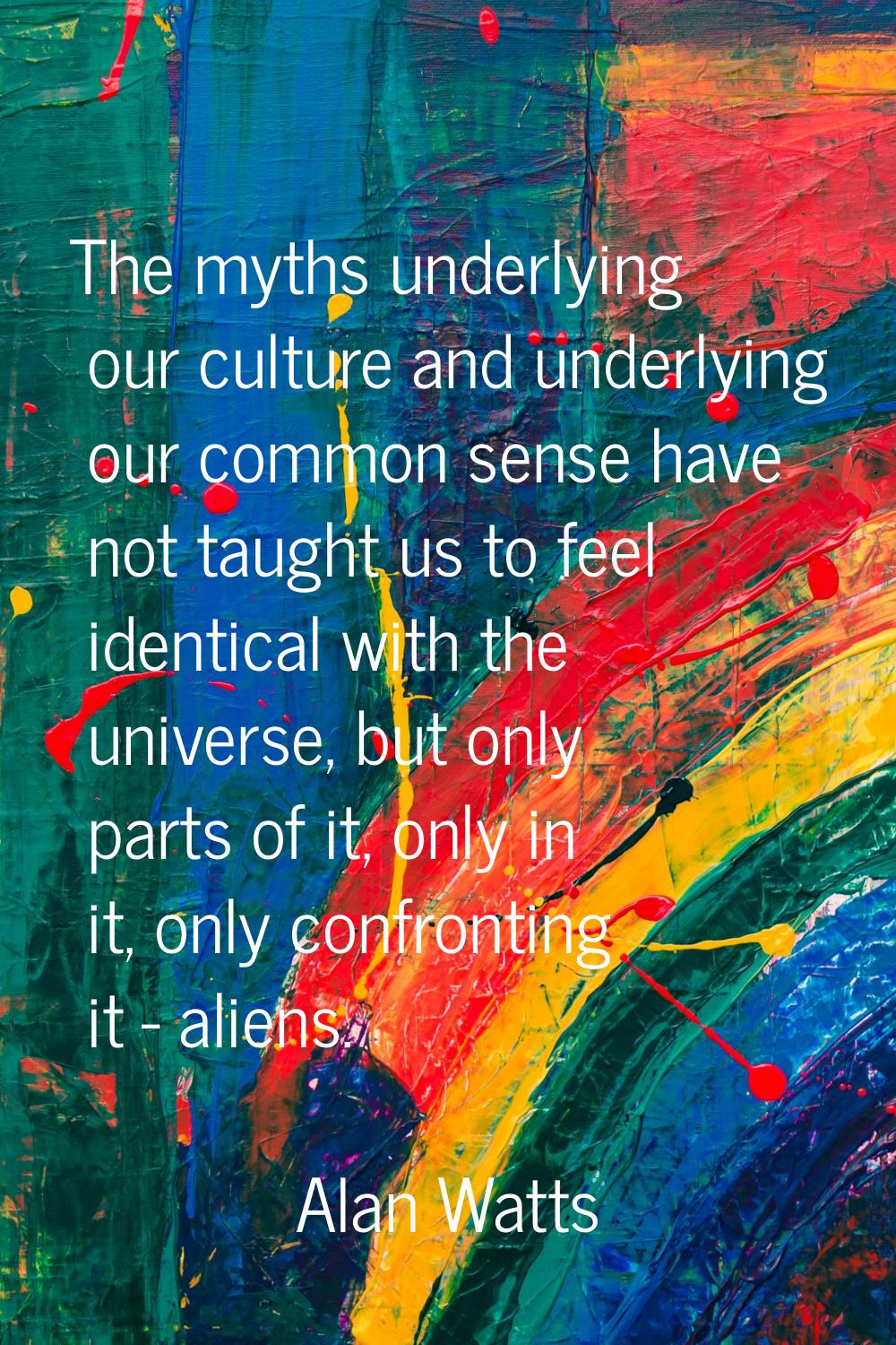 The myths underlying our culture and underlying our common sense have not taught us to feel identic