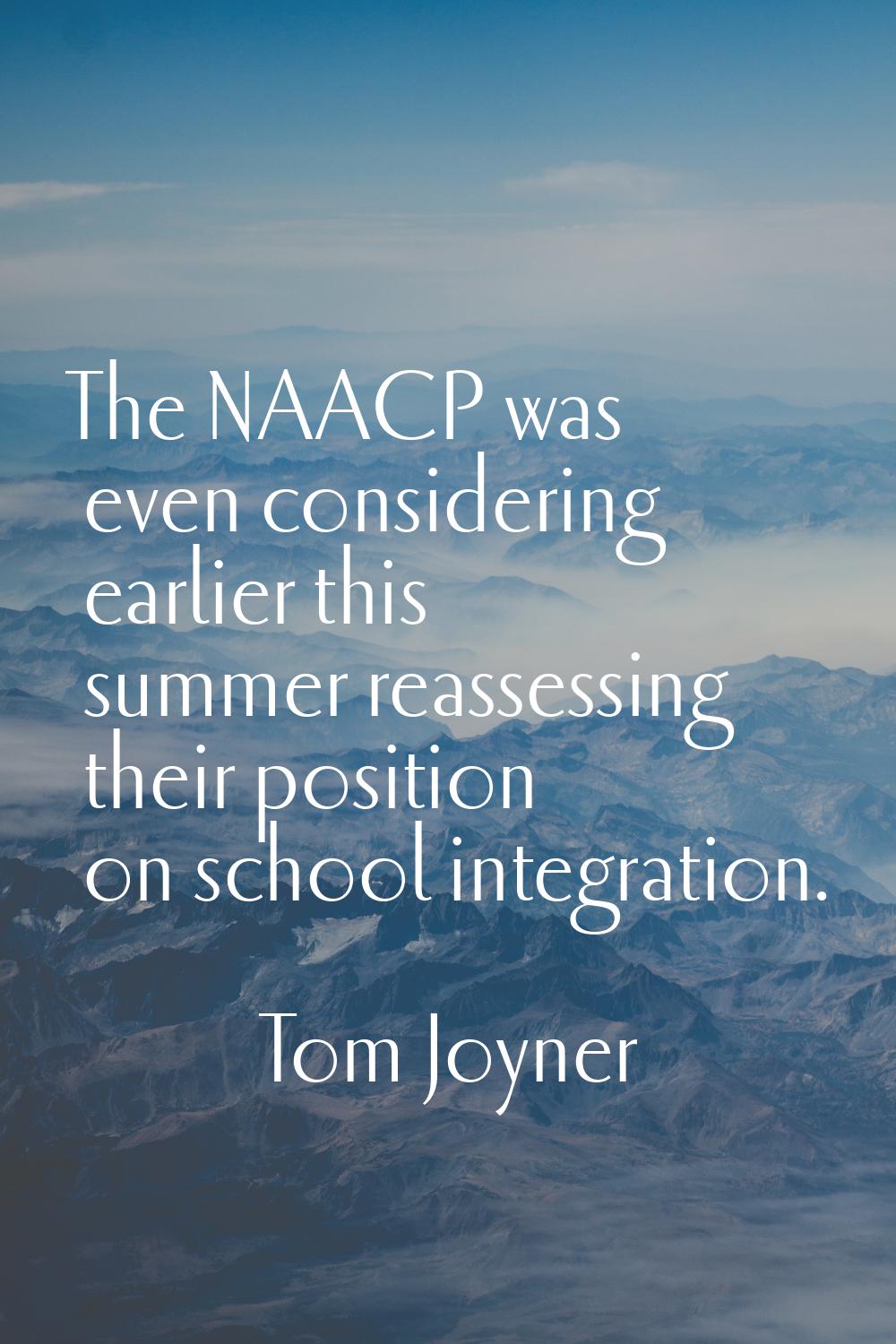 The NAACP was even considering earlier this summer reassessing their position on school integration