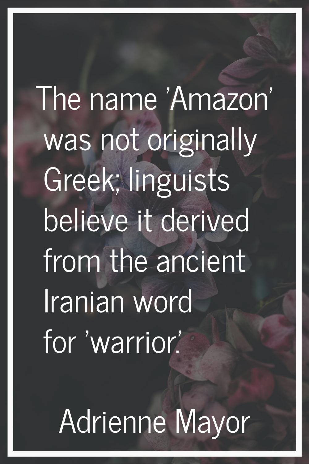 The name 'Amazon' was not originally Greek; linguists believe it derived from the ancient Iranian w