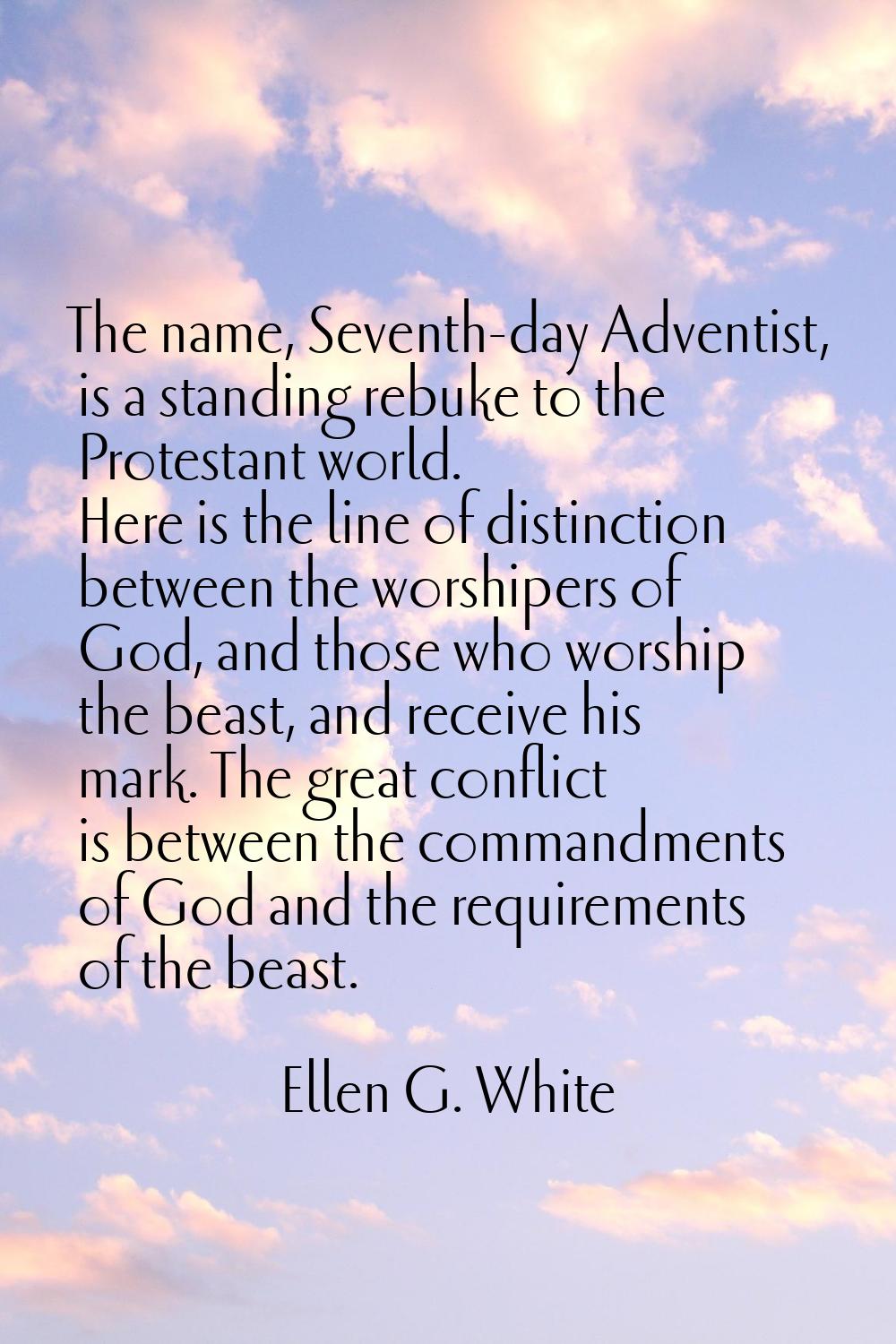 The name, Seventh-day Adventist, is a standing rebuke to the Protestant world. Here is the line of 