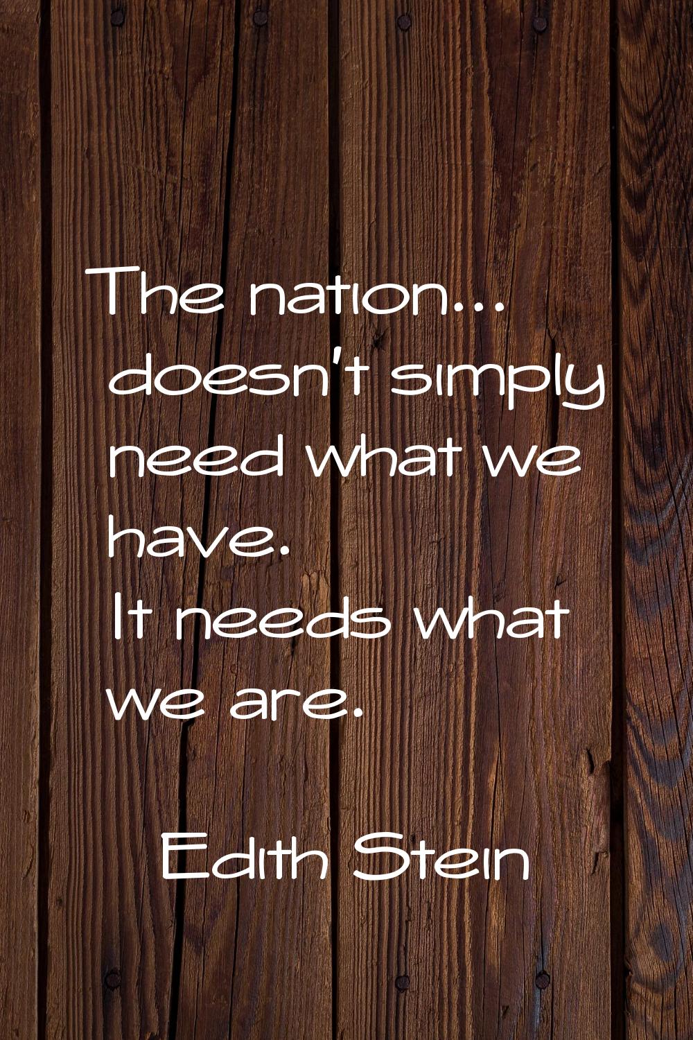 The nation... doesn't simply need what we have. It needs what we are.