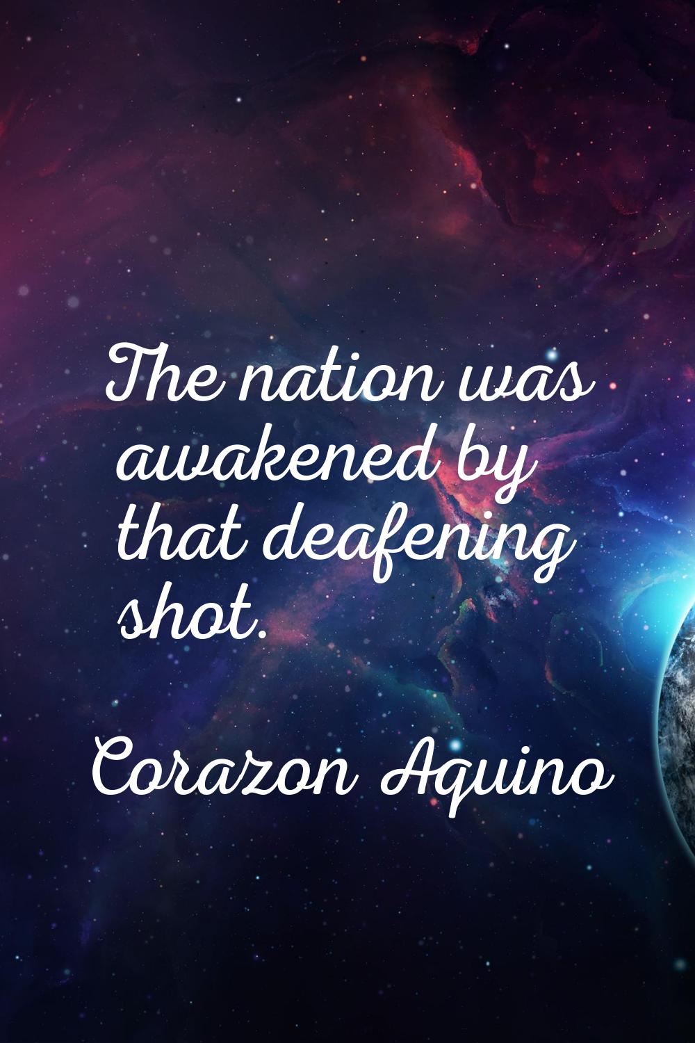 The nation was awakened by that deafening shot.