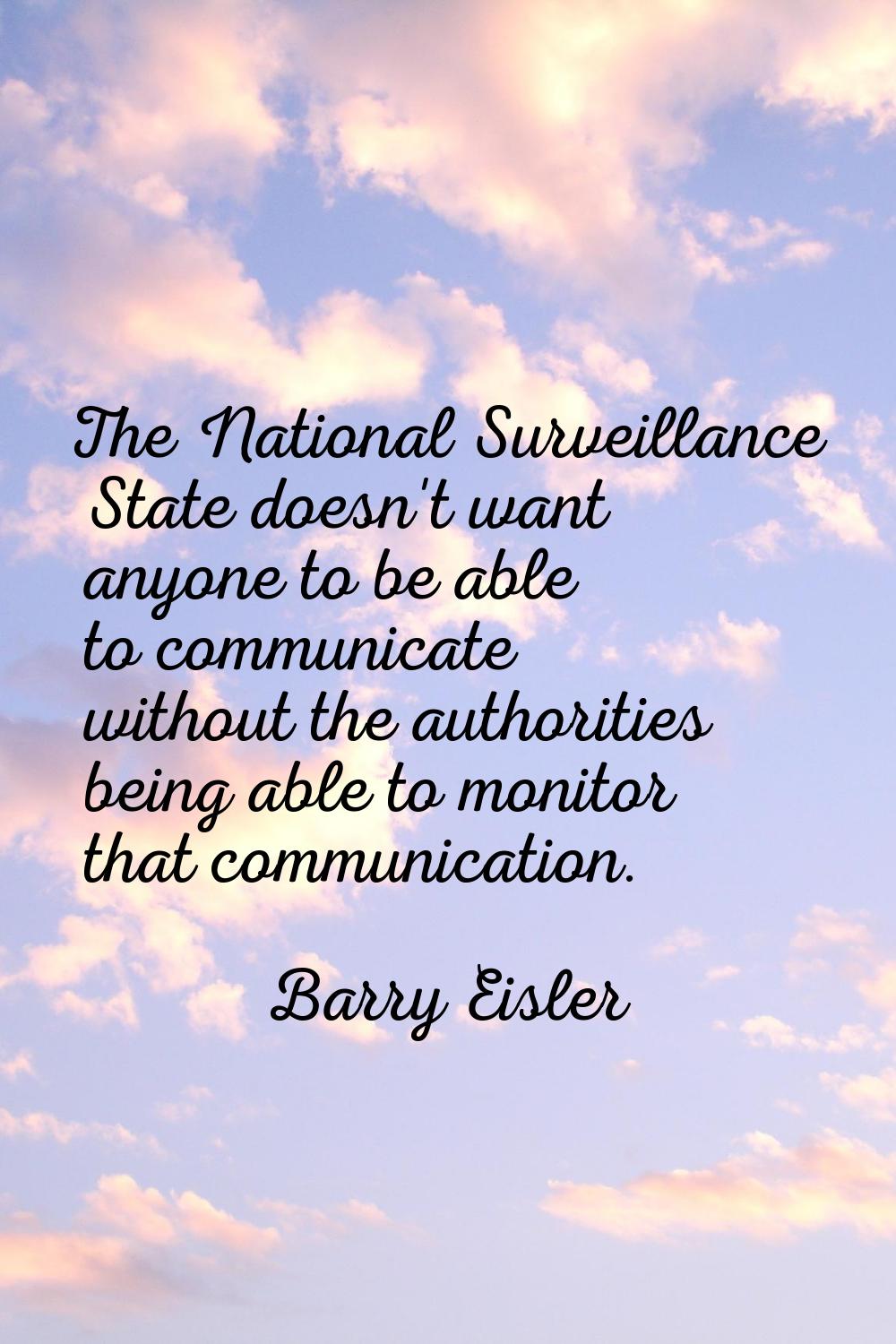 The National Surveillance State doesn't want anyone to be able to communicate without the authoriti