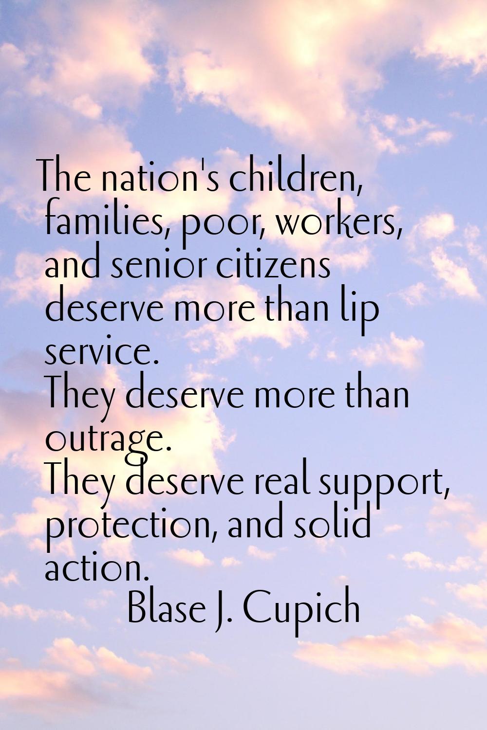 The nation's children, families, poor, workers, and senior citizens deserve more than lip service. 