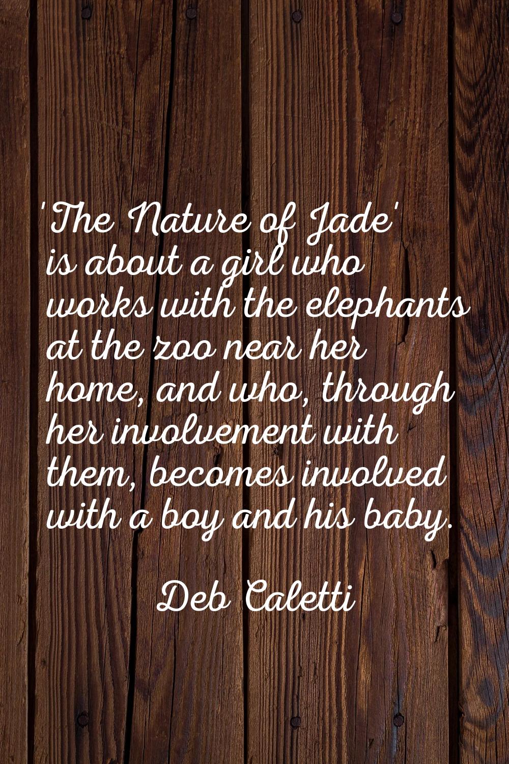 'The Nature of Jade' is about a girl who works with the elephants at the zoo near her home, and who