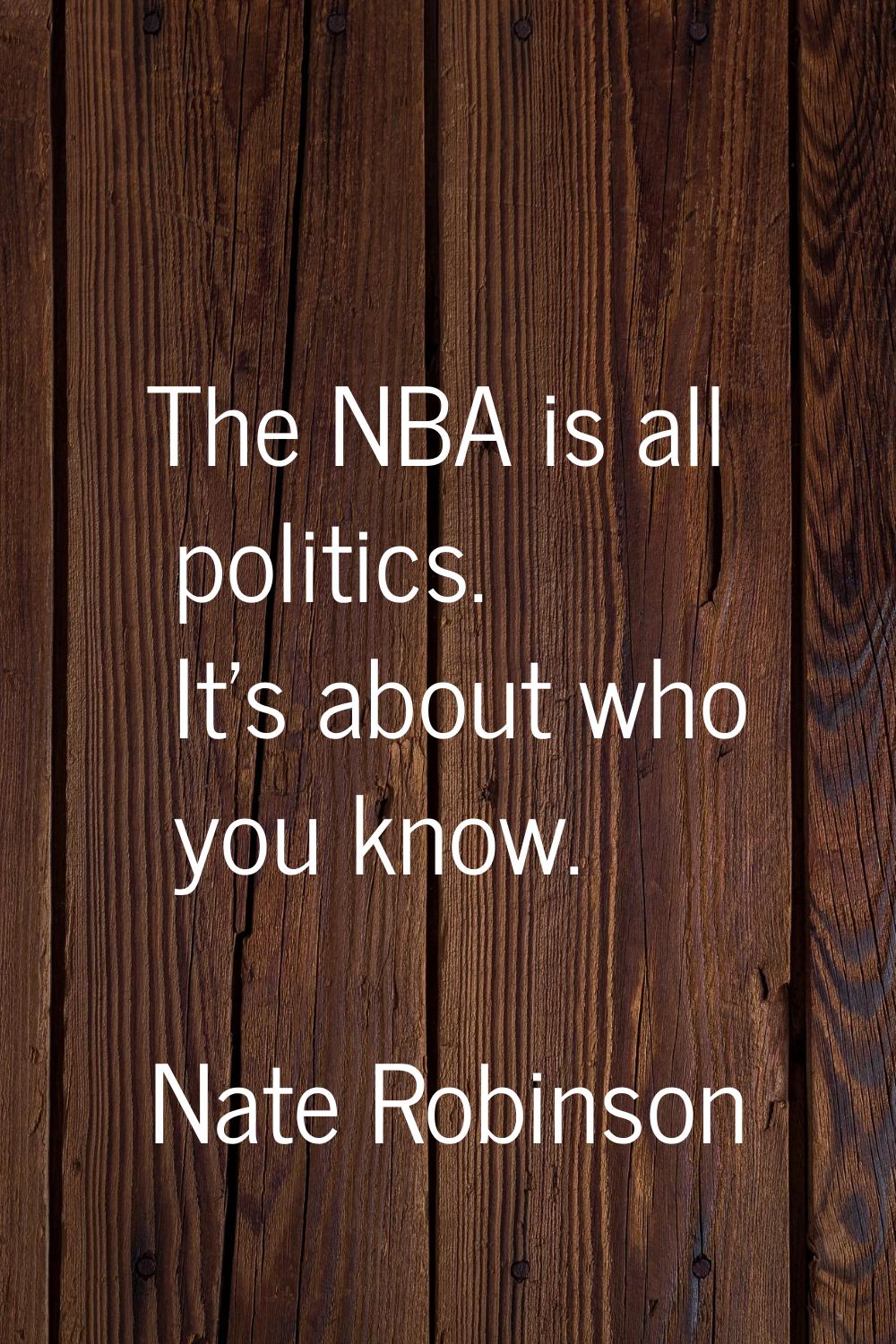 The NBA is all politics. It's about who you know.