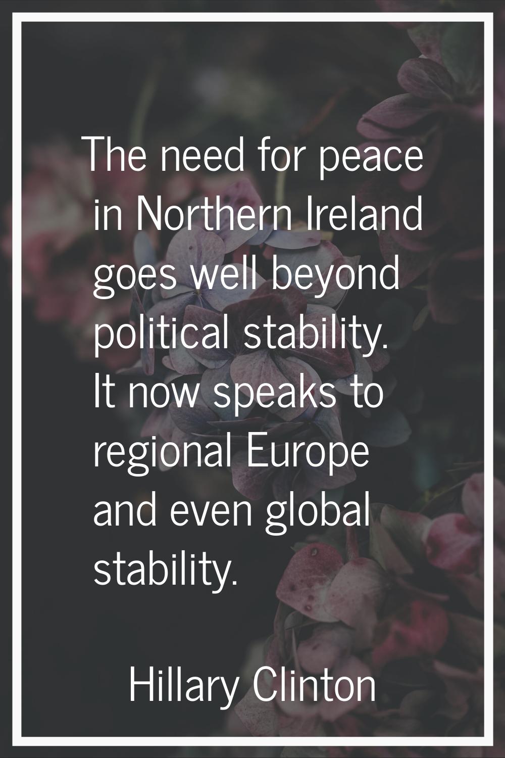 The need for peace in Northern Ireland goes well beyond political stability. It now speaks to regio