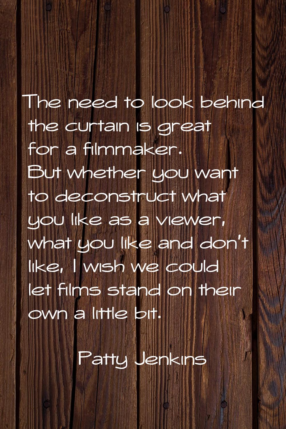 The need to look behind the curtain is great for a filmmaker. But whether you want to deconstruct w
