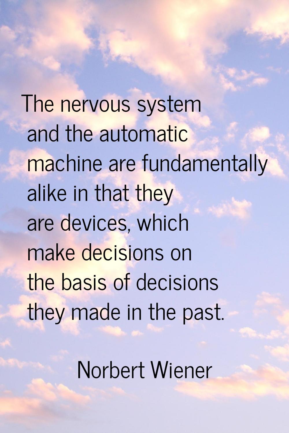The nervous system and the automatic machine are fundamentally alike in that they are devices, whic