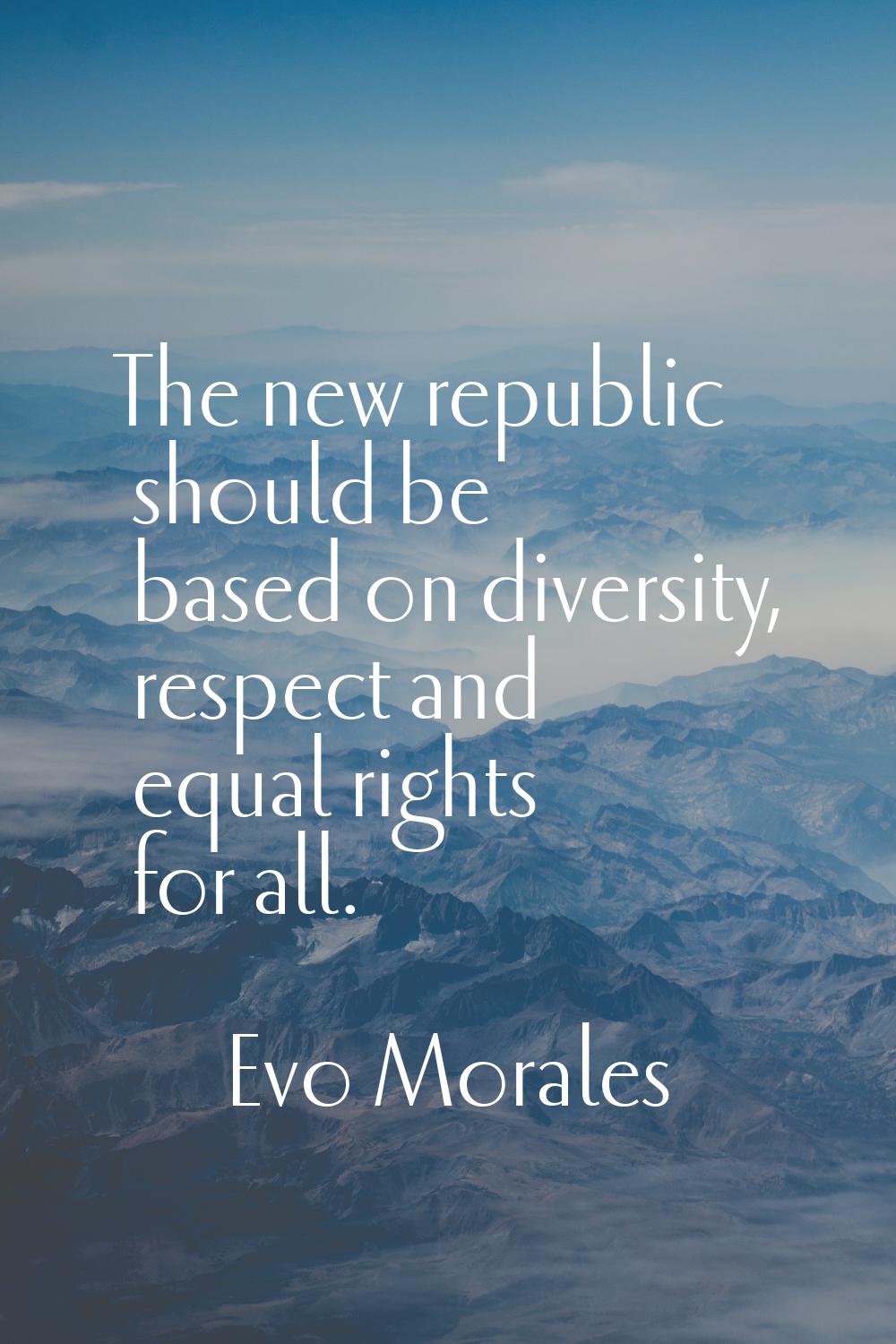 The new republic should be based on diversity, respect and equal rights for all.