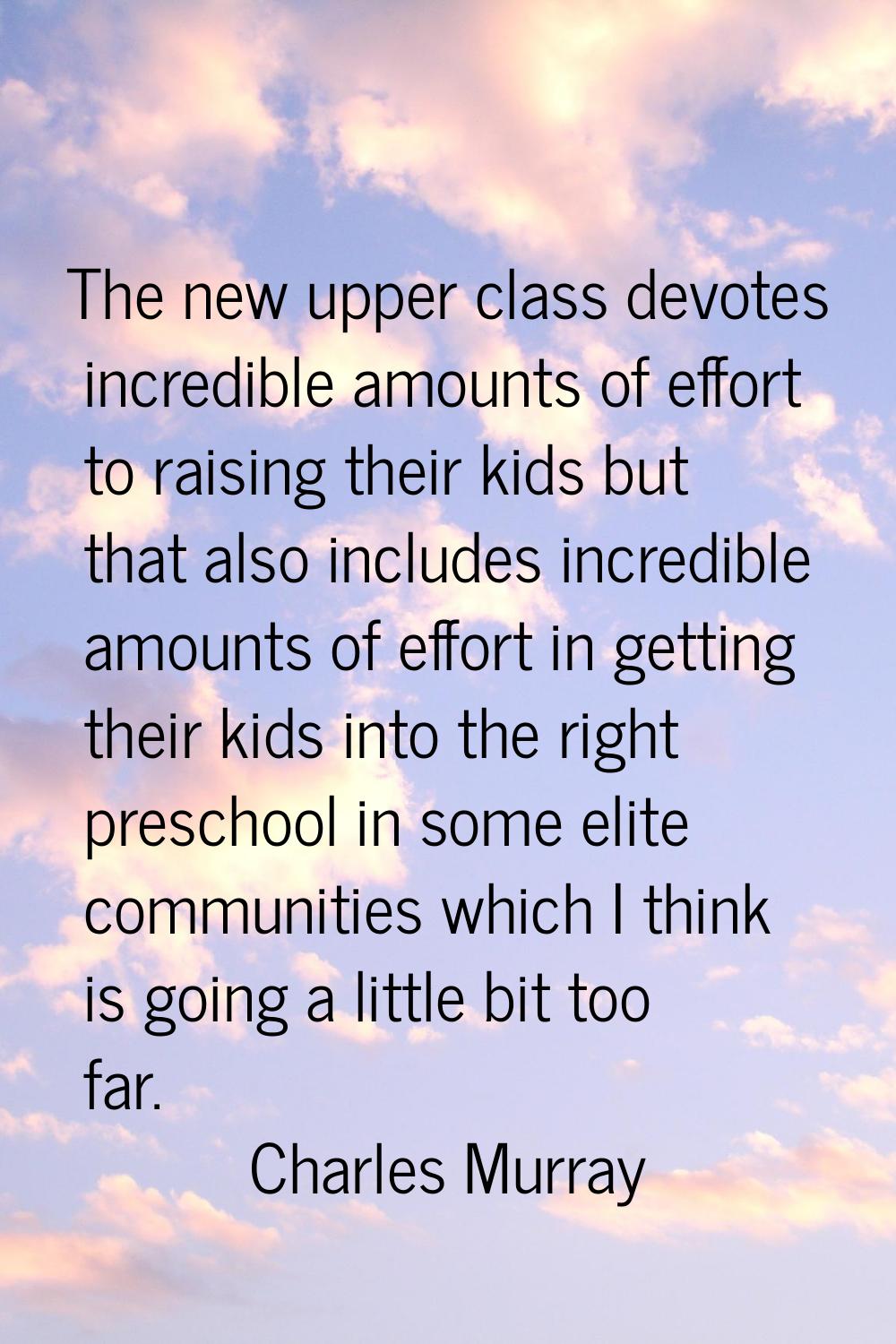 The new upper class devotes incredible amounts of effort to raising their kids but that also includ