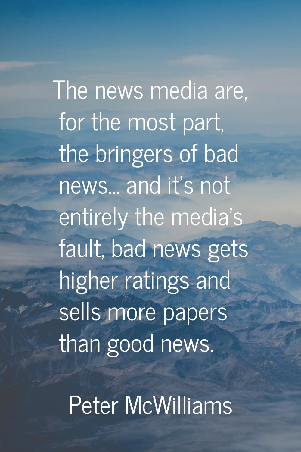 The news media are, for the most part, the bringers of bad news... and it's not entirely the media'