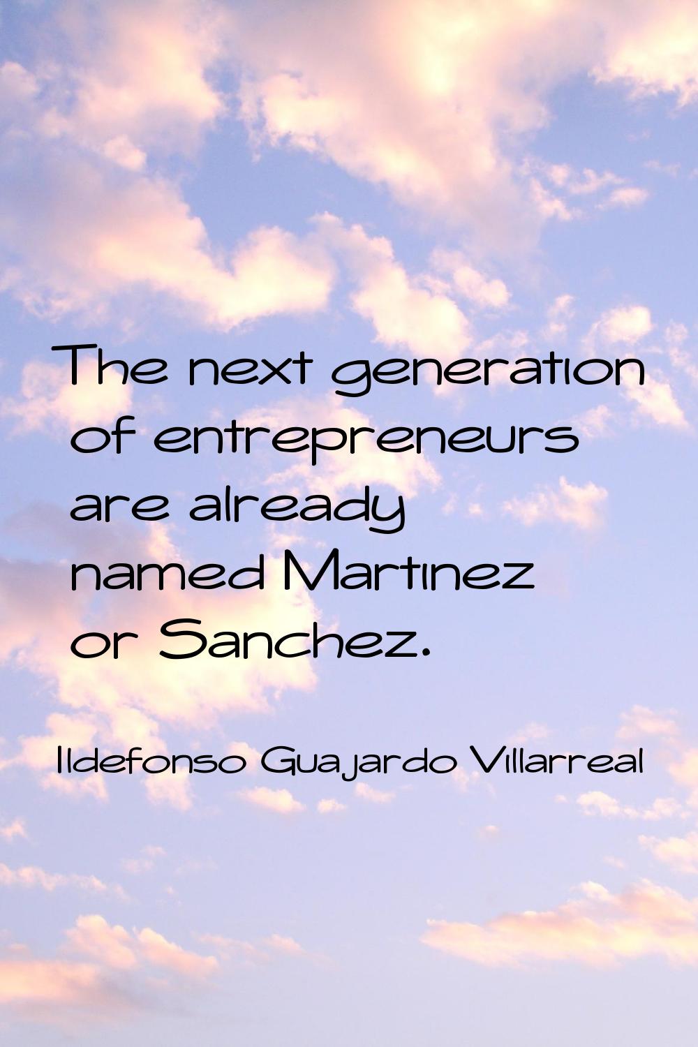 The next generation of entrepreneurs are already named Martinez or Sanchez.