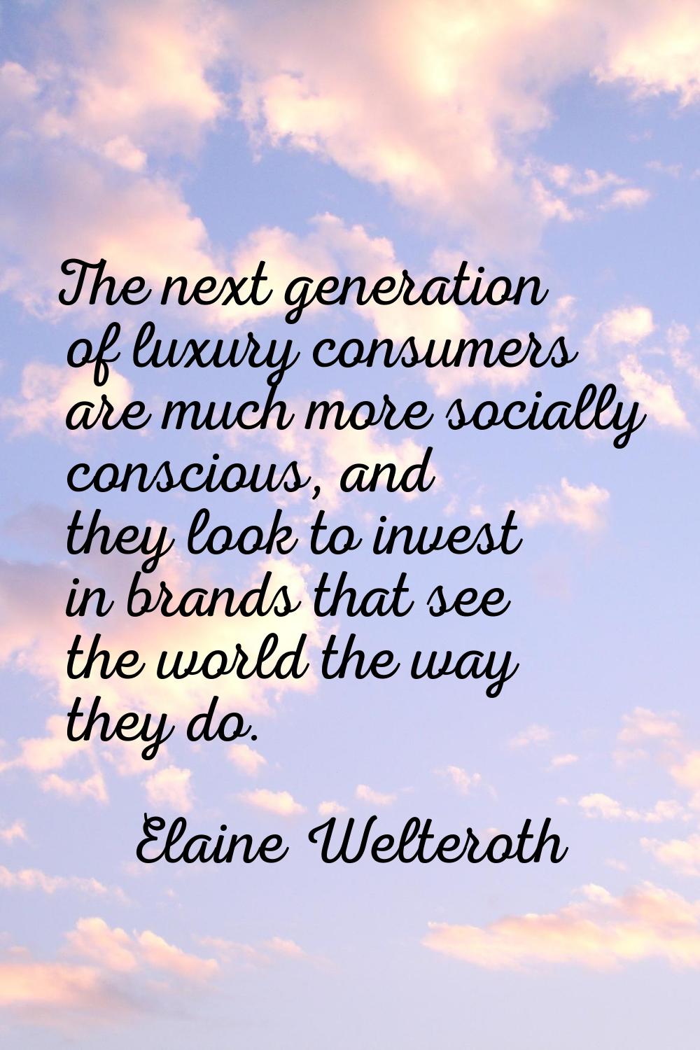 The next generation of luxury consumers are much more socially conscious, and they look to invest i