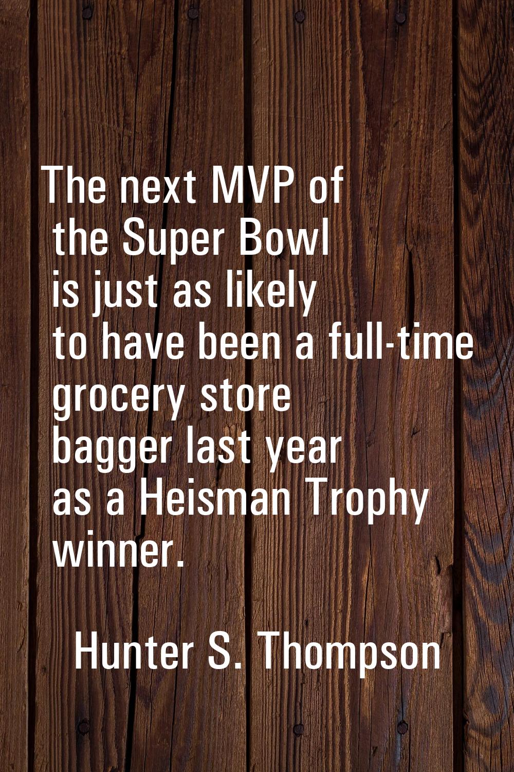 The next MVP of the Super Bowl is just as likely to have been a full-time grocery store bagger last