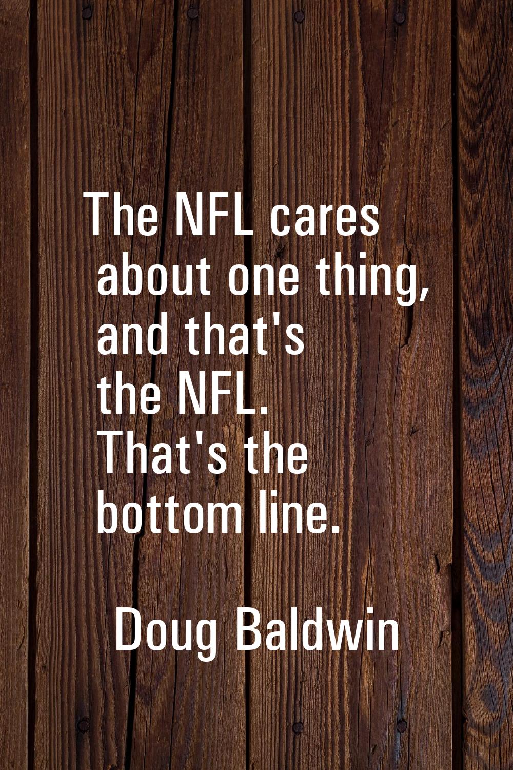 The NFL cares about one thing, and that's the NFL. That's the bottom line.