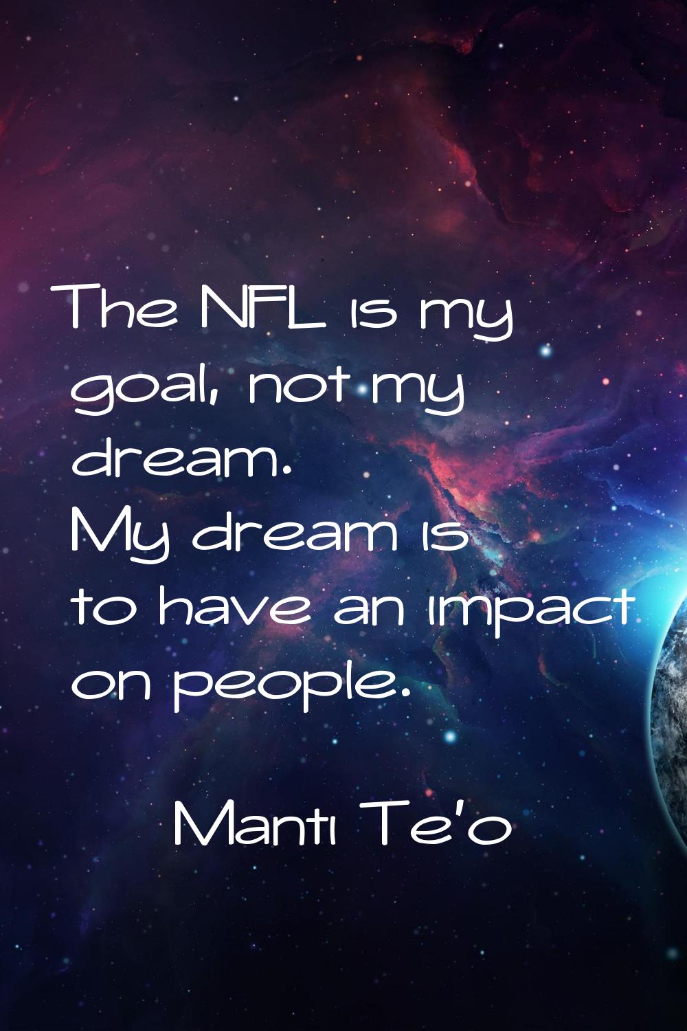 The NFL is my goal, not my dream. My dream is to have an impact on people.