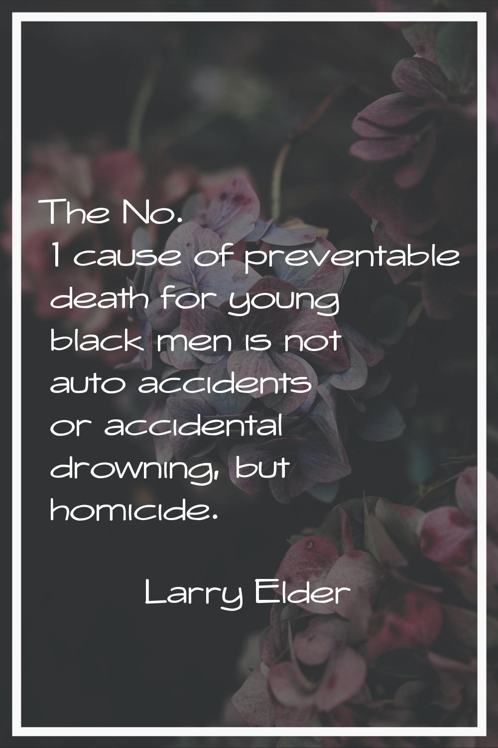 The No. 1 cause of preventable death for young black men is not auto accidents or accidental drowni