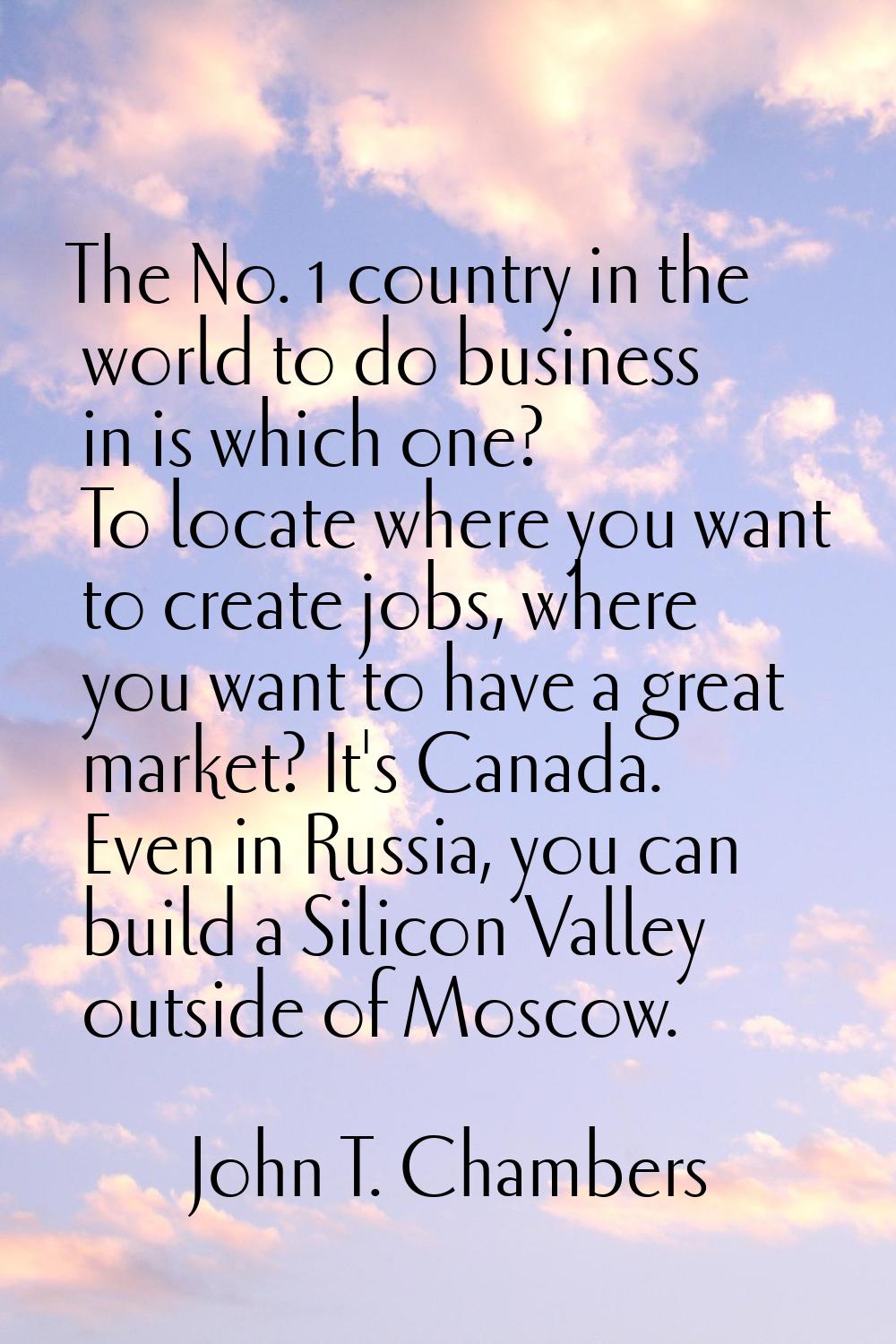 The No. 1 country in the world to do business in is which one? To locate where you want to create j